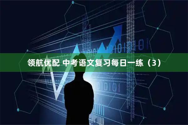 领航优配 中考语文复习每日一练（3）